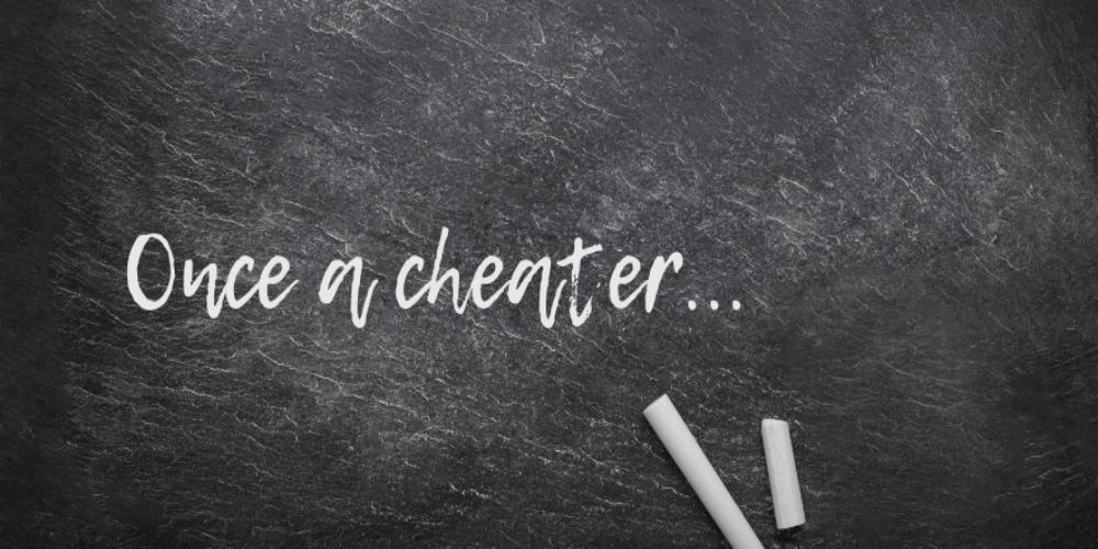 Once a cheater... always a cheater